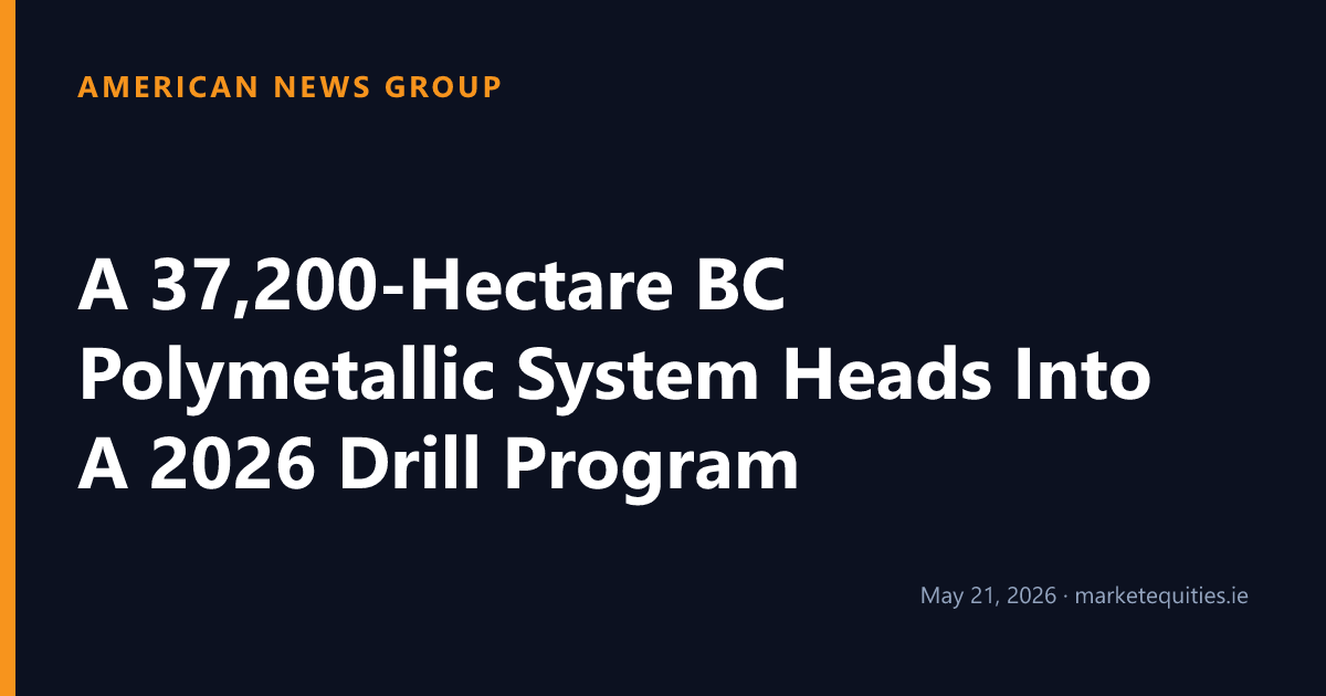 American News Group: A 37,200-Hectare BC Polymetallic System Heads Into A 2026 Drill Program