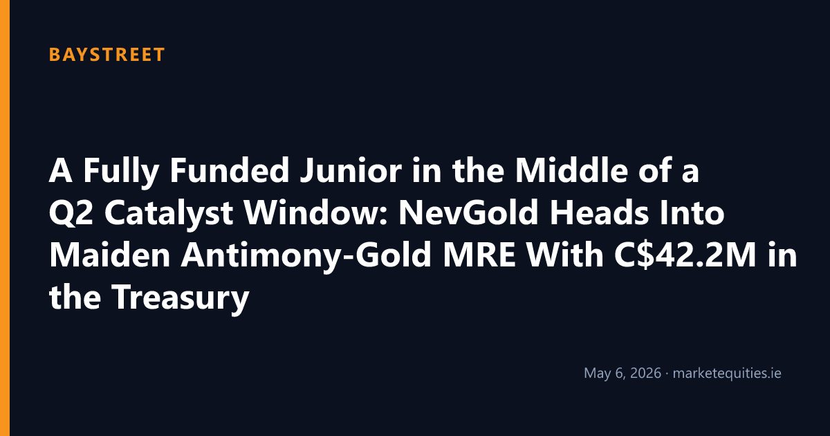 Baystreet: A Fully Funded Junior in the Middle of a Q2 Catalyst Window: NevGold Heads Into Maiden…