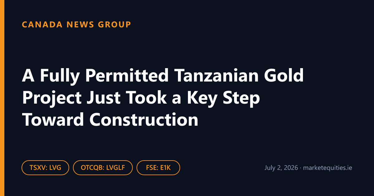 Canada News Group: A Fully Permitted Tanzanian Gold Project Just Took a Key Step Toward Construction