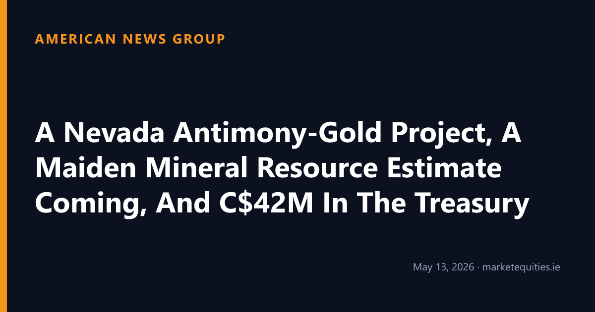 American News Group: A Nevada Antimony-Gold Project, A Maiden Mineral Resource Estimate Coming, And C$42M In The Treasury