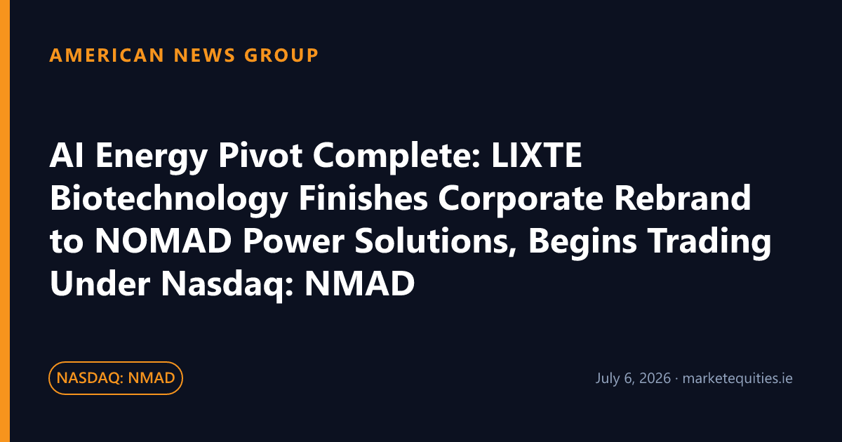 American News Group: AI Energy Pivot Complete: LIXTE Biotechnology Finishes Corporate Rebrand to NOMAD Power Solutions,…