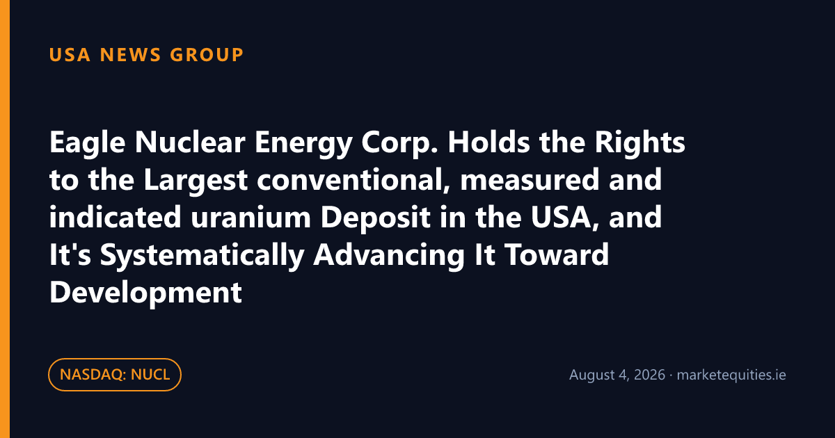 USA News Group: Eagle Nuclear Energy Corp. Holds the Rights to the Largest conventional, measured and indicated…