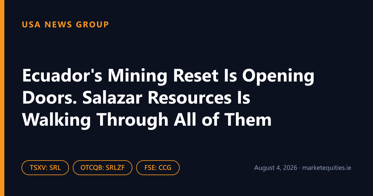 USA News Group: Ecuador's Mining Reset Is Opening Doors. Salazar Resources Is Walking Through All of Them