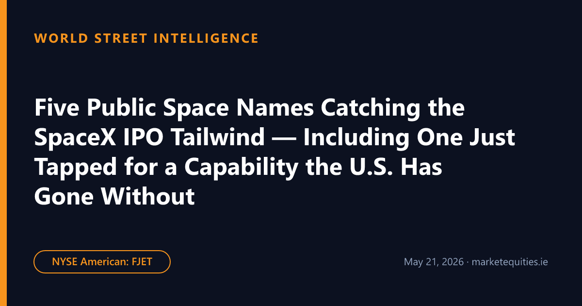 World Street Intelligence: Five Public Space Names Catching the SpaceX IPO Tailwind — Including One Just Tapped for a…