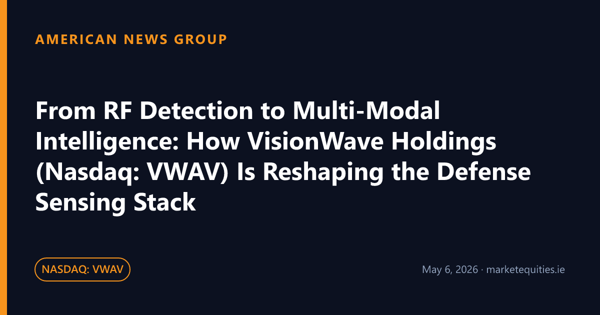 American News Group: From RF Detection to Multi-Modal Intelligence: How VisionWave Holdings (Nasdaq: VWAV) Is Reshaping…