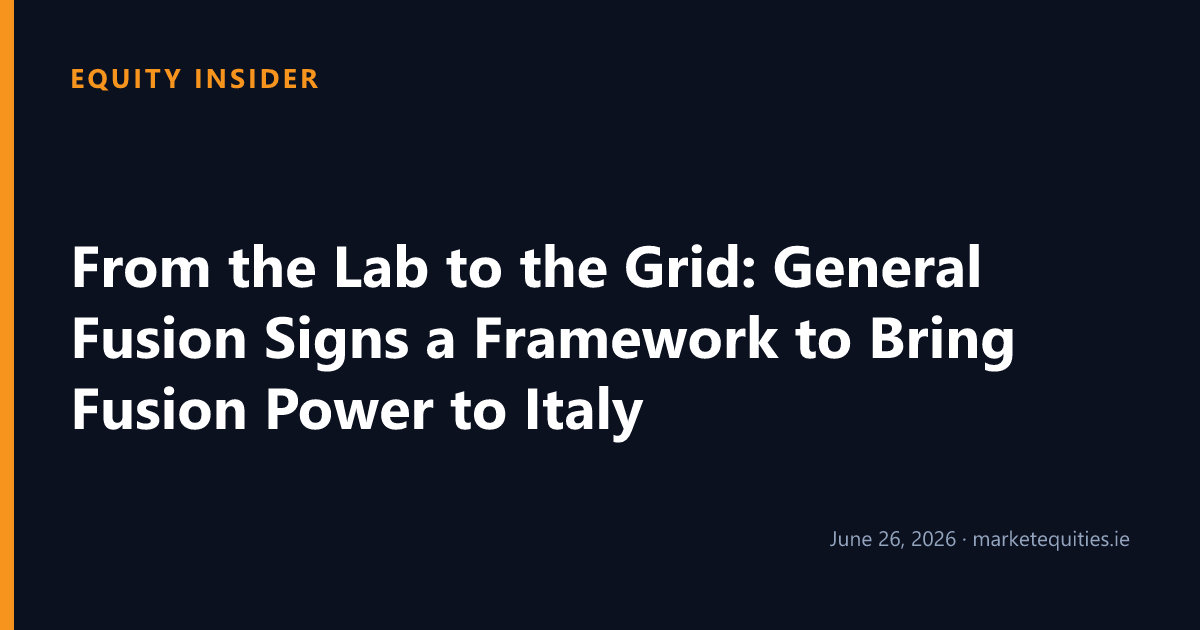 Equity Insider: From the Lab to the Grid: General Fusion Signs a Framework to Bring Fusion Power to Italy