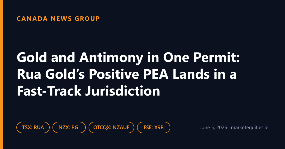 Canada News Group: Gold and Antimony in One Permit: Rua Gold’s Positive PEA Lands in a Fast-Track Jurisdiction