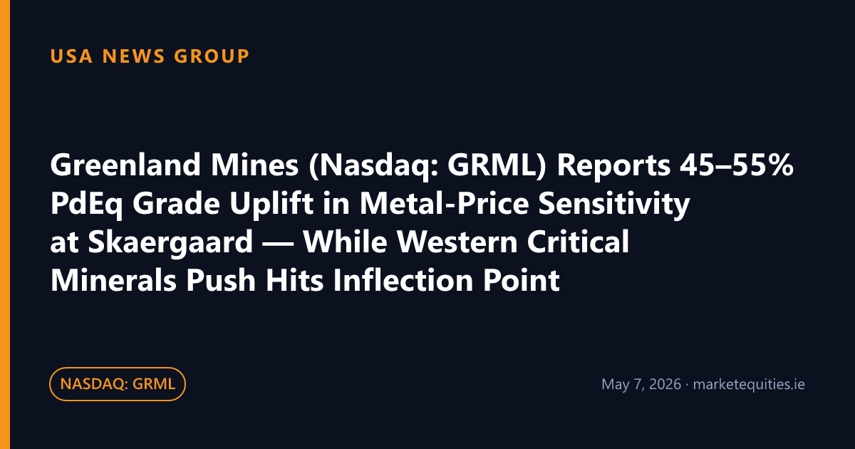 USA News Group: Greenland Mines (Nasdaq: GRML) Reports 45–55% PdEq Grade Uplift in Metal-Price Sensitivity at…