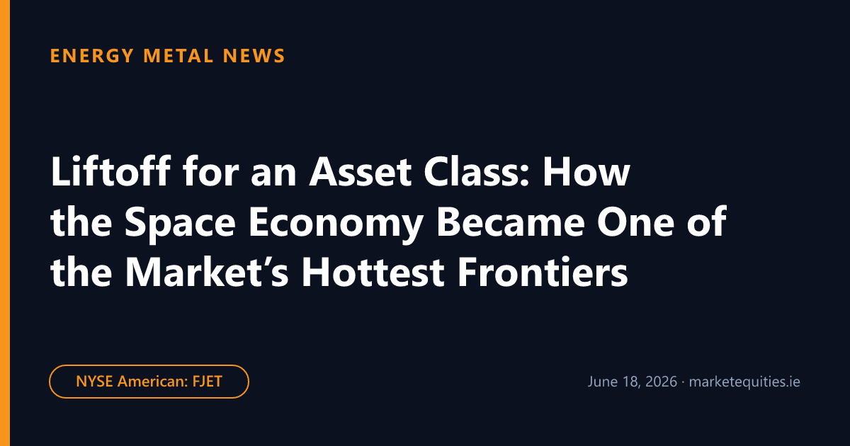 Energy Metal News: Liftoff for an Asset Class: How the Space Economy Became One of the Market’s Hottest Frontiers