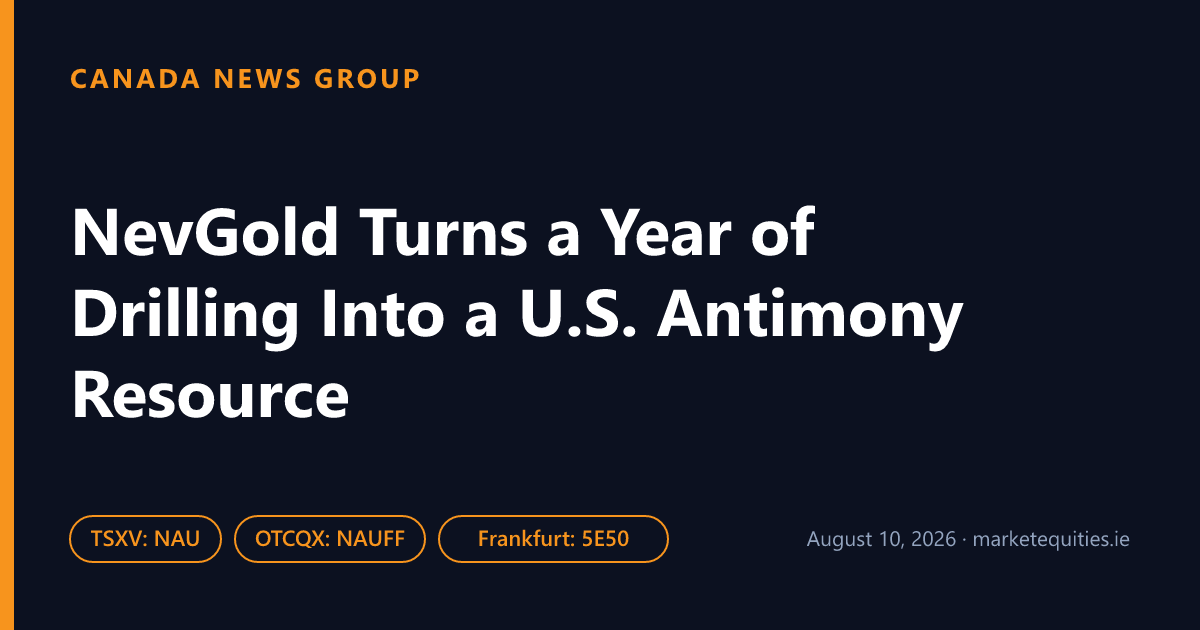 Canada News Group: NevGold Turns a Year of Drilling Into a U.S. Antimony Resource
