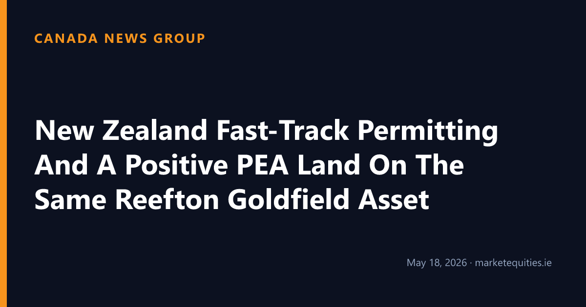 Canada News Group: New Zealand Fast-Track Permitting And A Positive PEA Land On The Same Reefton Goldfield Asset