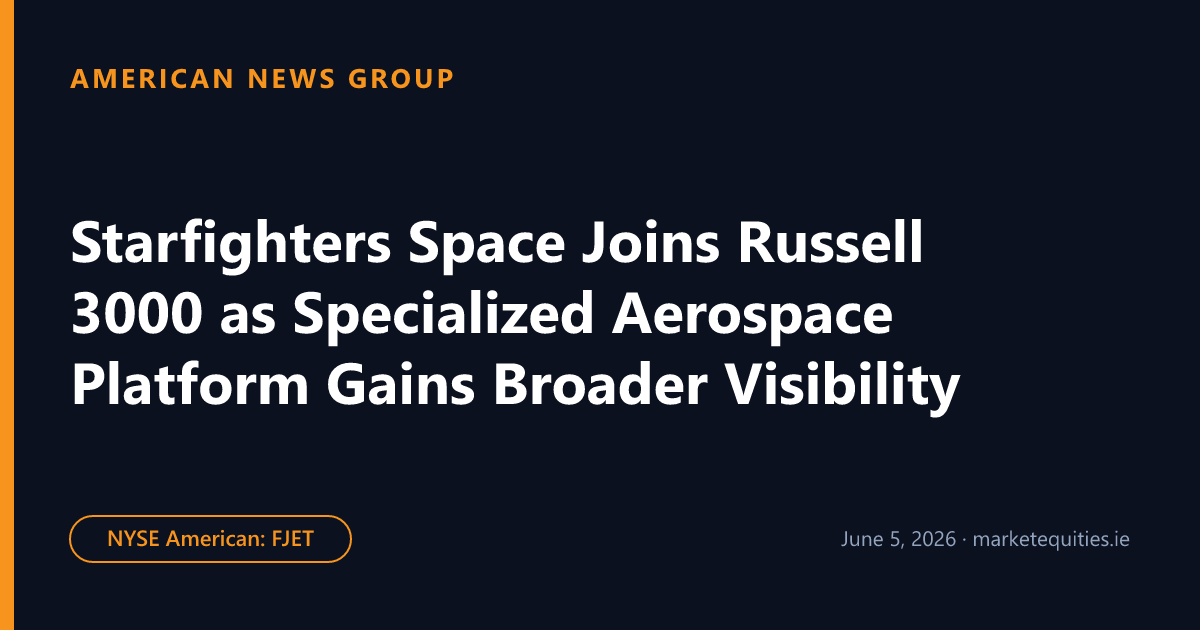 American News Group: Starfighters Space Joins Russell 3000 as Specialized Aerospace Platform Gains Broader Visibility