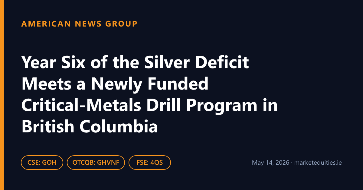 American News Group: Year Six of the Silver Deficit Meets a Newly Funded Critical-Metals Drill Program in British…